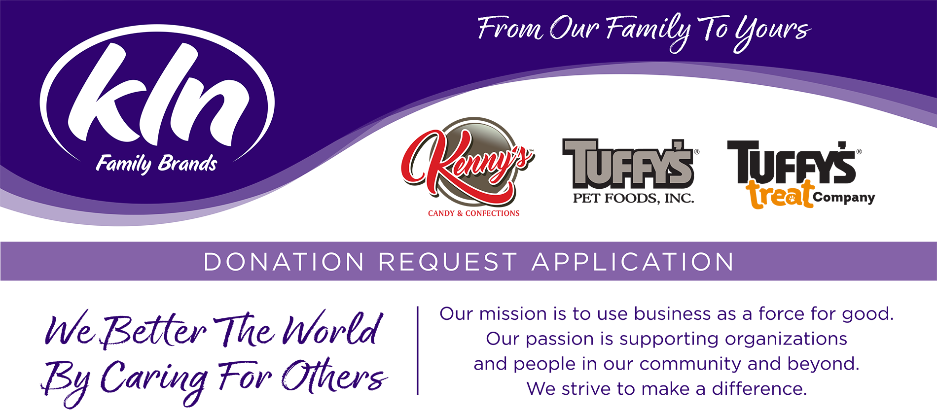 DONATION REQUEST APPLICATION: We Better The World By Caring For Others | Our mission is to use businesses as a force for good. Our passion is supporting organizations and people in our community and beyond. We strive to make a difference.